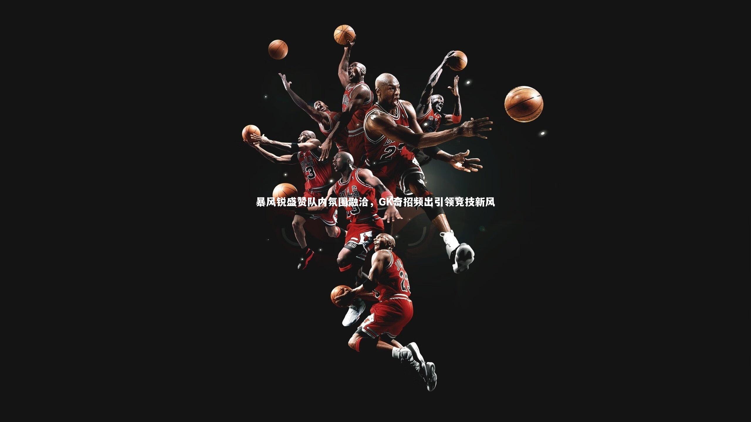 KAIYUN开云:暴风锐盛赞队内氛围融洽,GK奇招频出引领竞技新风-第2张图片-开云官网app KAIYUN开云:暴风锐盛赞队内氛围融洽,GK奇招频出引领竞技新风-第2张图片-开云官网app