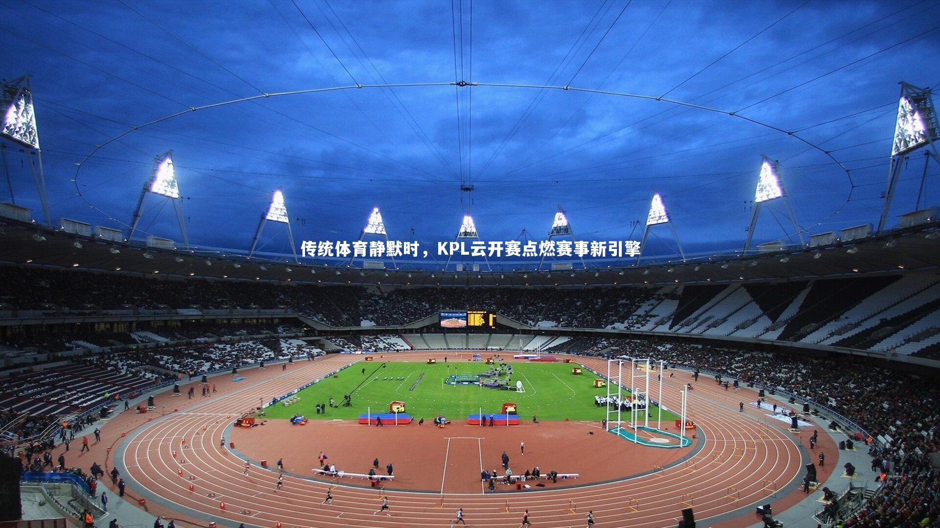 开云体育：传统体育静默时，KPL云开赛点燃赛事新引擎-第2张图片-开云官网app