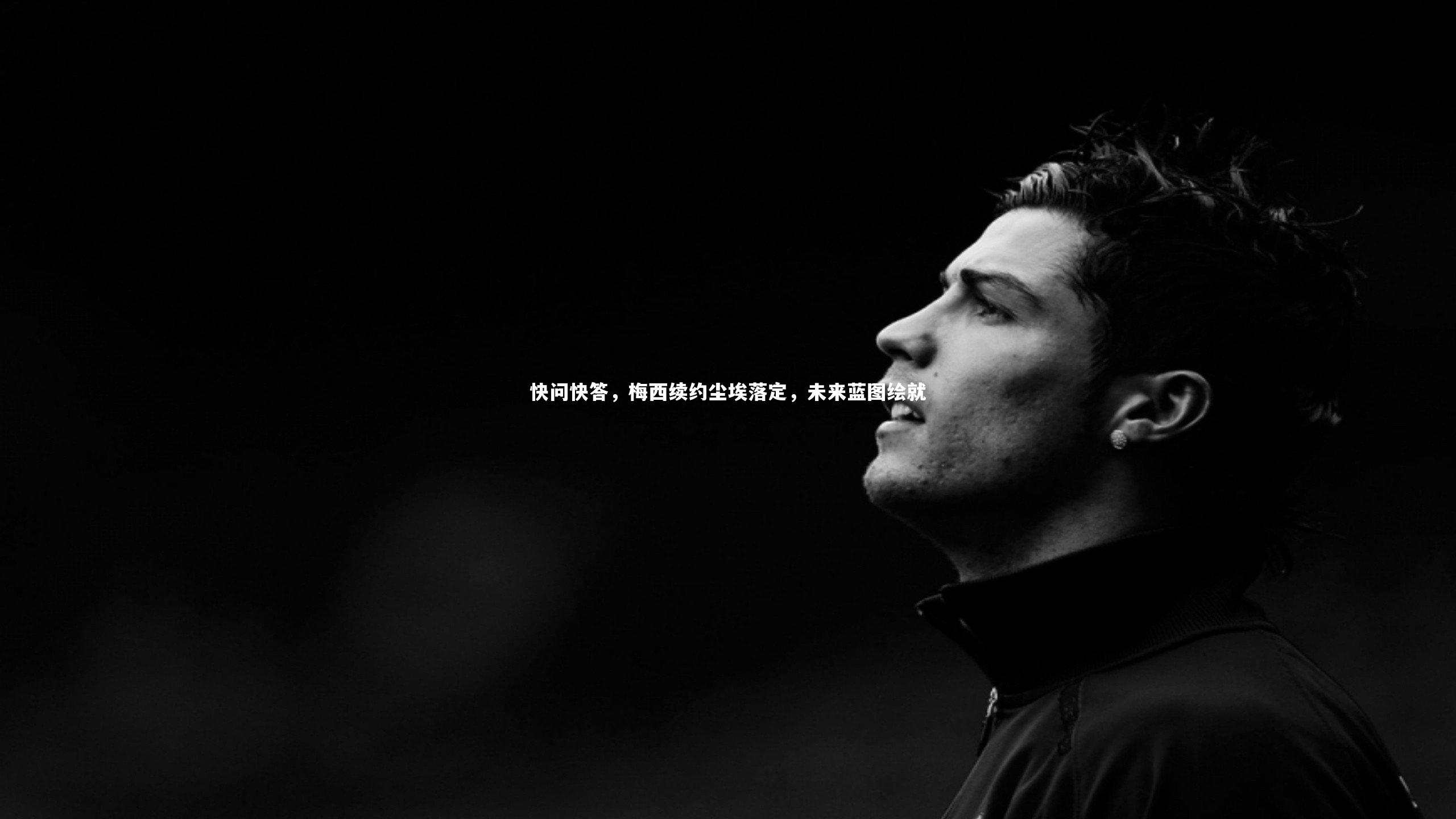 开云体育平台:快问快答,梅西续约尘埃落定,未来蓝图绘就-第1张图片-开云官网app 开云体育平台:快问快答,梅西续约尘埃落定,未来蓝图绘就-第1张图片-开云官网app