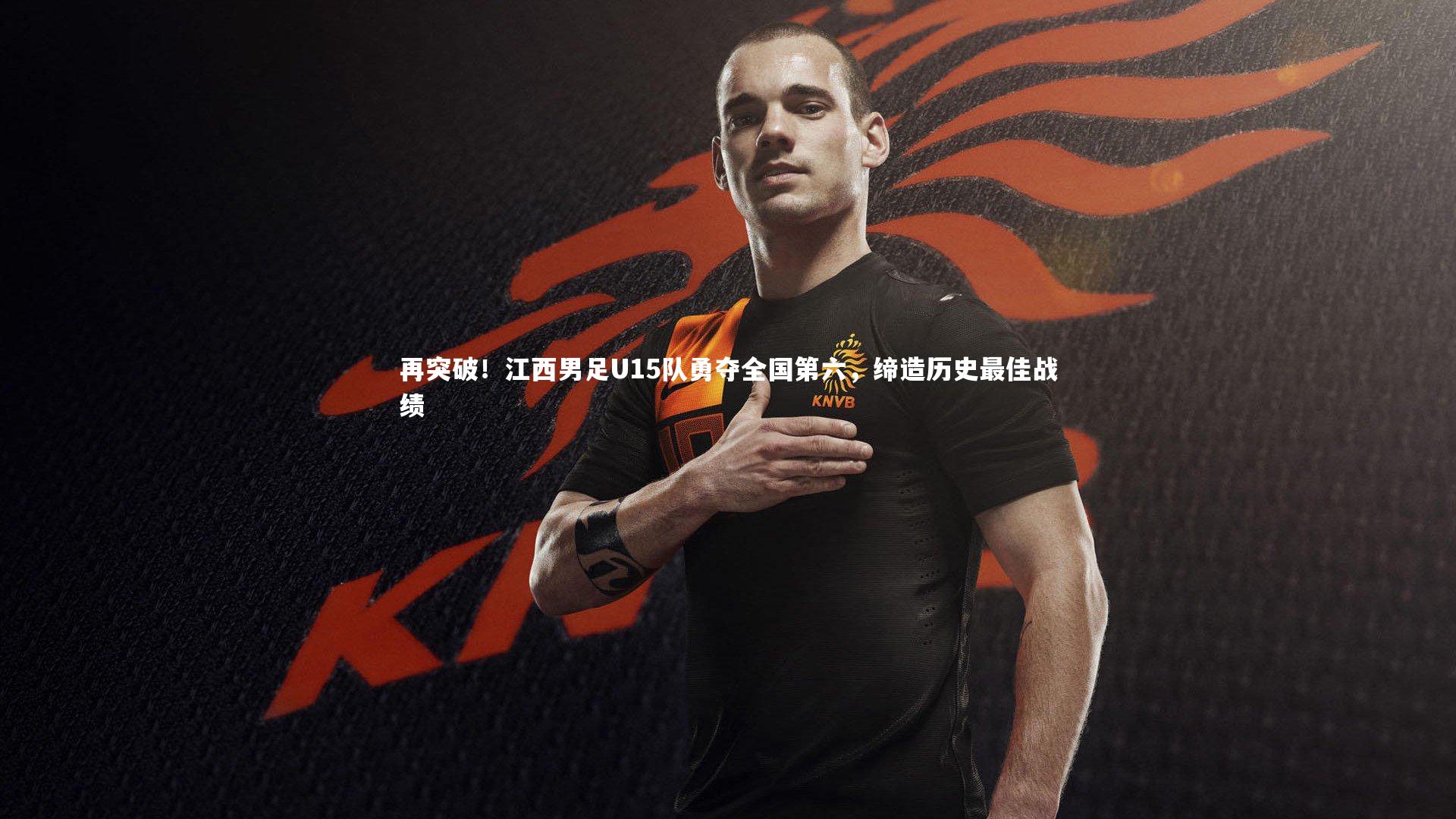开云体育官网-再突破！江西男足U15队勇夺全国第六，缔造历史最佳战绩-第2张图片-开云官网app
