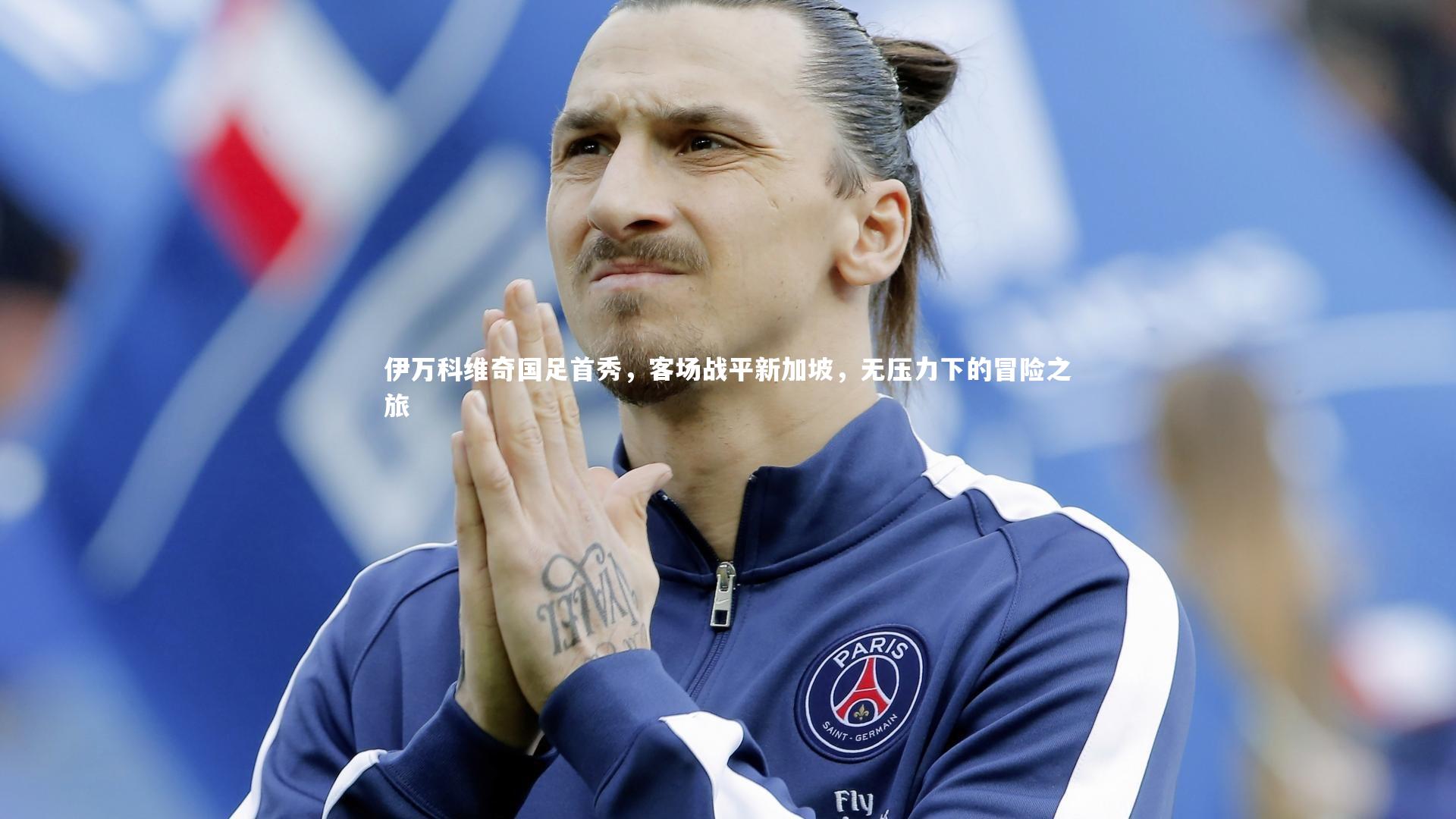 开云体育-伊万科维奇国足首秀，客场战平新加坡，无压力下的冒险之旅-第2张图片-开云官网app