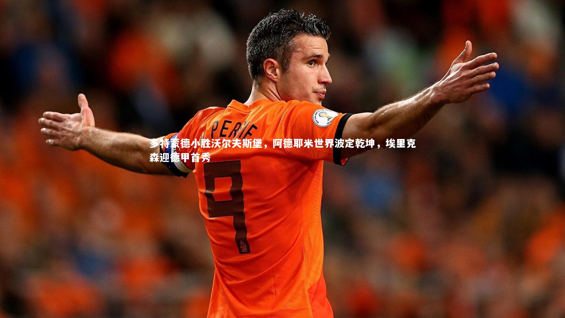 开云体育平台|多特蒙德小胜沃尔夫斯堡,阿德耶米世界波定乾坤,埃里克森迎德甲首秀-第1张图片-开云官网app 开云体育平台|多特蒙德小胜沃尔夫斯堡,阿德耶米世界波定乾坤,埃里克森迎德甲首秀-第1张图片-开云官网app