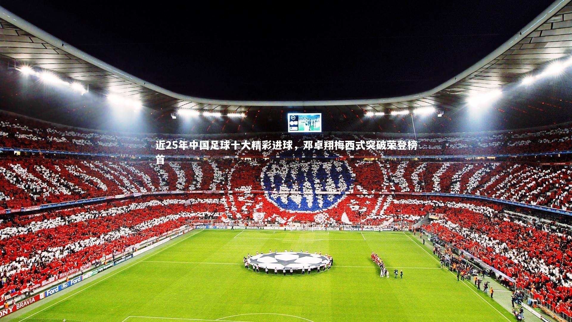 开云体育平台:近25年中国足球十大精彩进球,邓卓翔梅西式突破荣登榜首-第1张图片-开云官网app 开云体育平台:近25年中国足球十大精彩进球,邓卓翔梅西式突破荣登榜首-第1张图片-开云官网app